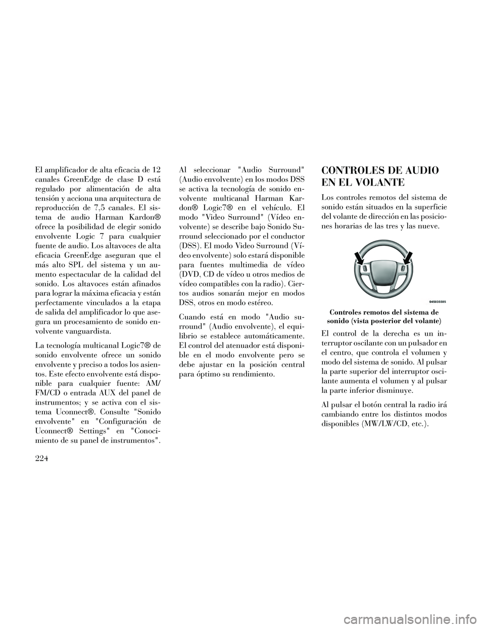 Lancia Thema 2014  Manual de Empleo y Cuidado (in Spanish) El amplificador de alta eficacia de 12
canales GreenEdge de clase D está
regulado por alimentación de alta
tensión y acciona una arquitectura de
reproducción de 7,5 canales. El sis-
tema de audio 