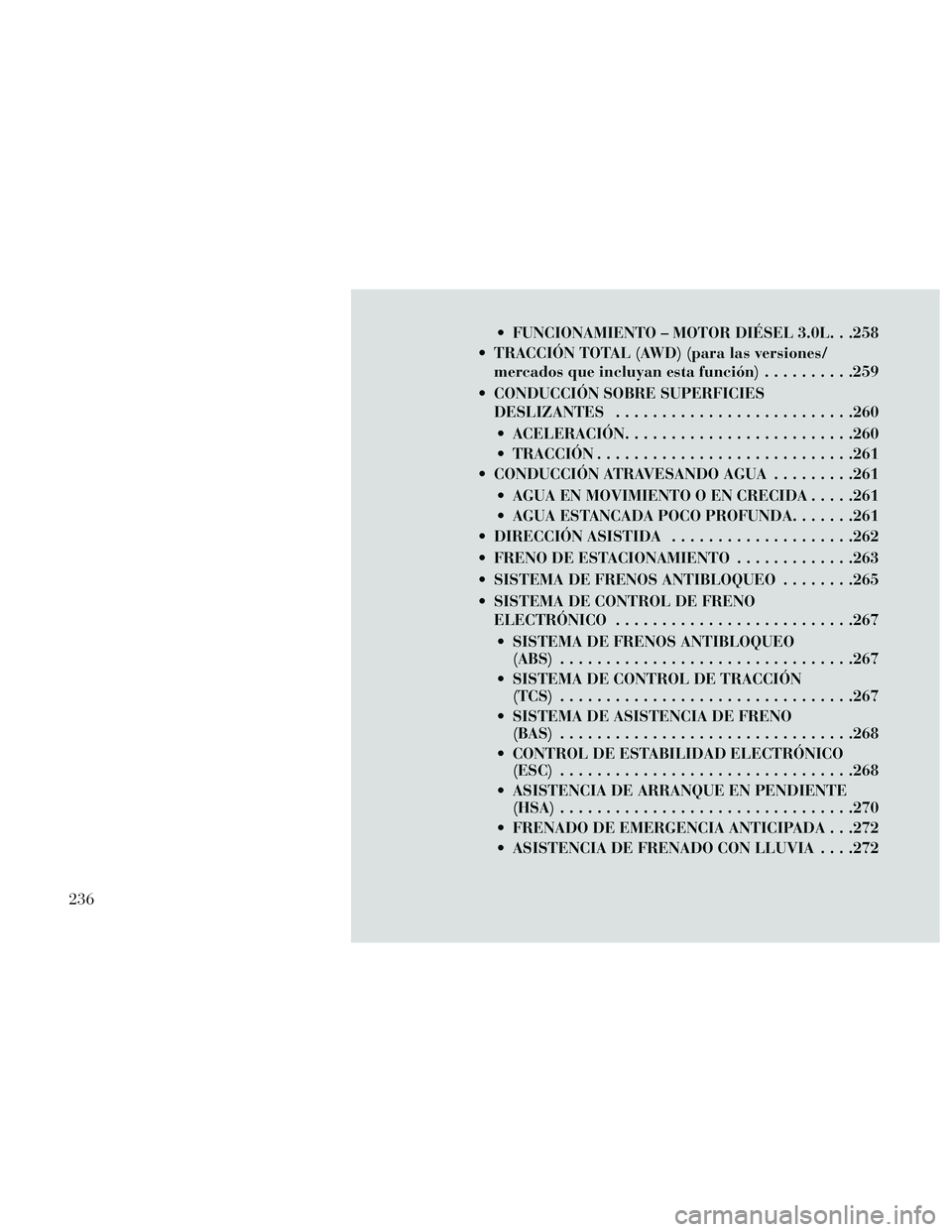 Lancia Thema 2014 Manual de Empleo y Cuidado (in Spanish) FUNCIONAMIENTO – MOTOR DIÉSEL 3.0L. . .258
TRACCIÓN TOTAL (AWD) (para las versiones/ mercados que incluyan esta función) ..........259
CONDUCCIÓN SOBRE SUPERFICIES DESLIZANTES ............... Lancia Thema 2014 Manual de Empleo y Cuidado (in Spanish) FUNCIONAMIENTO – MOTOR DIÉSEL 3.0L. . .258
TRACCIÓN TOTAL (AWD) (para las versiones/ mercados que incluyan esta función) ..........259
CONDUCCIÓN SOBRE SUPERFICIES DESLIZANTES ...............