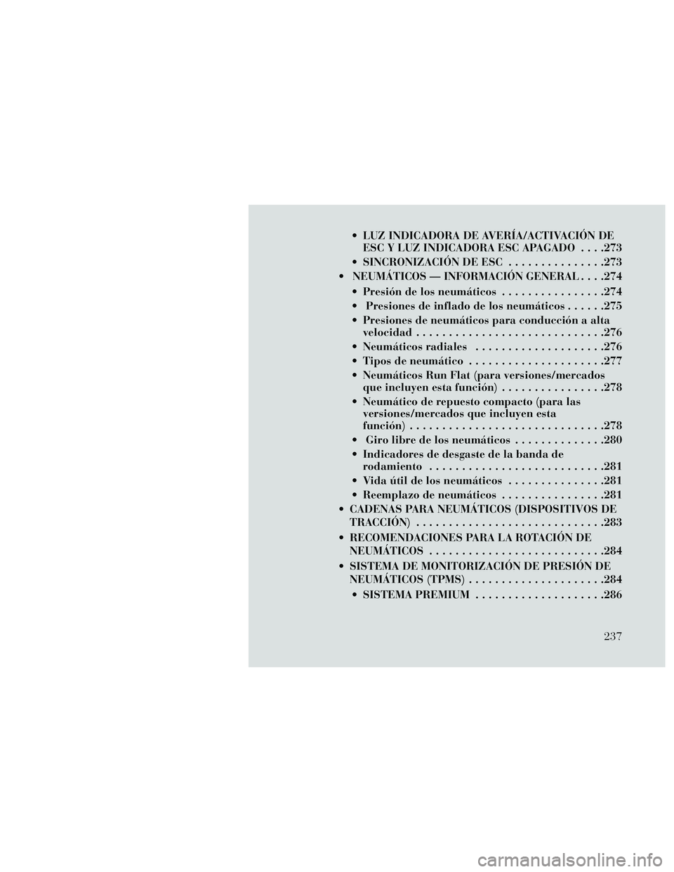 Lancia Thema 2014 Manual de Empleo y Cuidado (in Spanish) LUZ INDICADORA DE AVERÍA/ACTIVACIÓN DEESC Y LUZ INDICADORA ESC APAGADO . . . .273
SINCRONIZACIÓN DE ESC ...............273
NEUMÁTICOS — INFORMACIÓN GENERAL . . . .274
Presión de los neumá Lancia Thema 2014 Manual de Empleo y Cuidado (in Spanish) LUZ INDICADORA DE AVERÍA/ACTIVACIÓN DEESC Y LUZ INDICADORA ESC APAGADO . . . .273
SINCRONIZACIÓN DE ESC ...............273
NEUMÁTICOS — INFORMACIÓN GENERAL . . . .274
Presión de los neumá