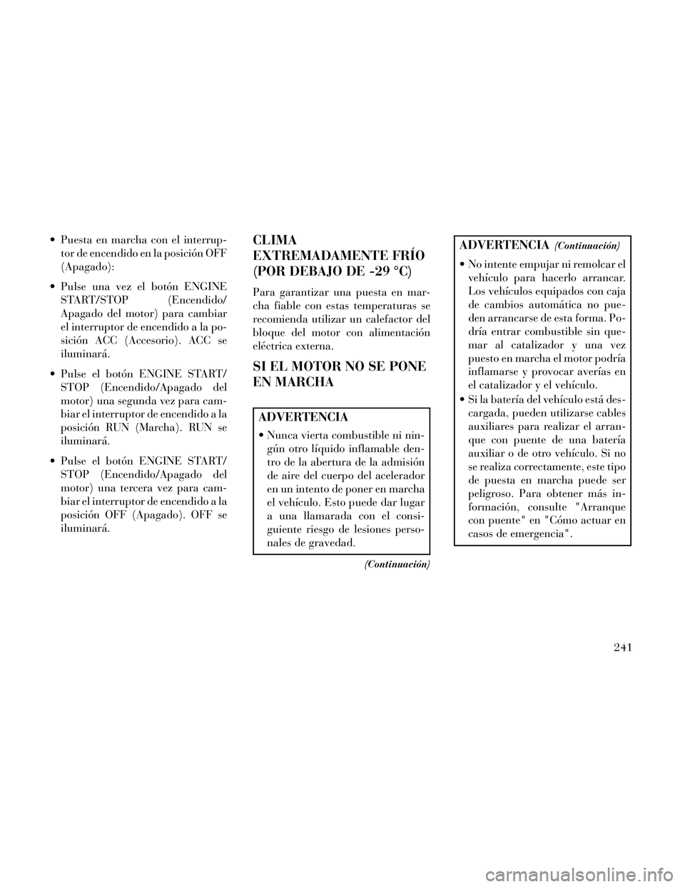 Lancia Thema 2014 Manual de Empleo y Cuidado (in Spanish) Puesta en marcha con el interrup-tor de encendido en la posición OFF
(Apagado):
Pulse una vez el botón ENGINE START/STOP (Encendido/
Apagado del motor) para cambiar
el interruptor de encendido a l Lancia Thema 2014 Manual de Empleo y Cuidado (in Spanish) Puesta en marcha con el interrup-tor de encendido en la posición OFF
(Apagado):
Pulse una vez el botón ENGINE START/STOP (Encendido/
Apagado del motor) para cambiar
el interruptor de encendido a l