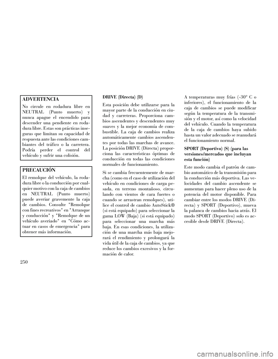 Lancia Thema 2014 Manual de Empleo y Cuidado (in Spanish) ADVERTENCIA
No circule en rodadura libre en
NEUTRAL (Punto muerto) y
nunca apague el encendido para
descender una pendiente en roda-
dura libre. Estas son prácticas inse-
guras que limitan su capacid Lancia Thema 2014 Manual de Empleo y Cuidado (in Spanish) ADVERTENCIA
No circule en rodadura libre en
NEUTRAL (Punto muerto) y
nunca apague el encendido para
descender una pendiente en roda-
dura libre. Estas son prácticas inse-
guras que limitan su capacid