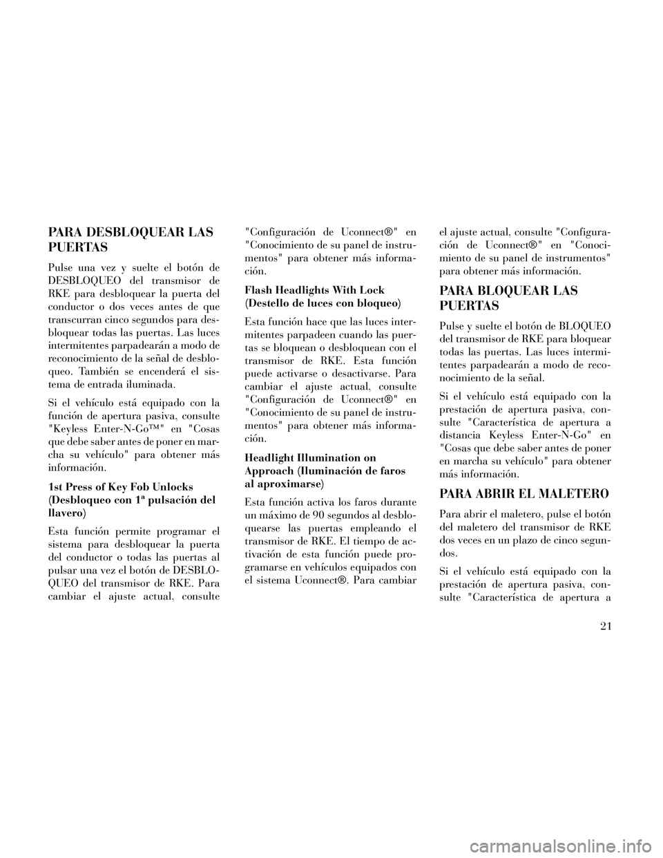 Lancia Thema 2014 Manual de Empleo y Cuidado (in Spanish) PARA DESBLOQUEAR LAS
PUERTAS
Pulse una vez y suelte el botón de
DESBLOQUEO del transmisor de
RKE para desbloquear la puerta del
conductor o dos veces antes de que
transcurran cinco segundos para des- Lancia Thema 2014 Manual de Empleo y Cuidado (in Spanish) PARA DESBLOQUEAR LAS
PUERTAS
Pulse una vez y suelte el botón de
DESBLOQUEO del transmisor de
RKE para desbloquear la puerta del
conductor o dos veces antes de que
transcurran cinco segundos para des-