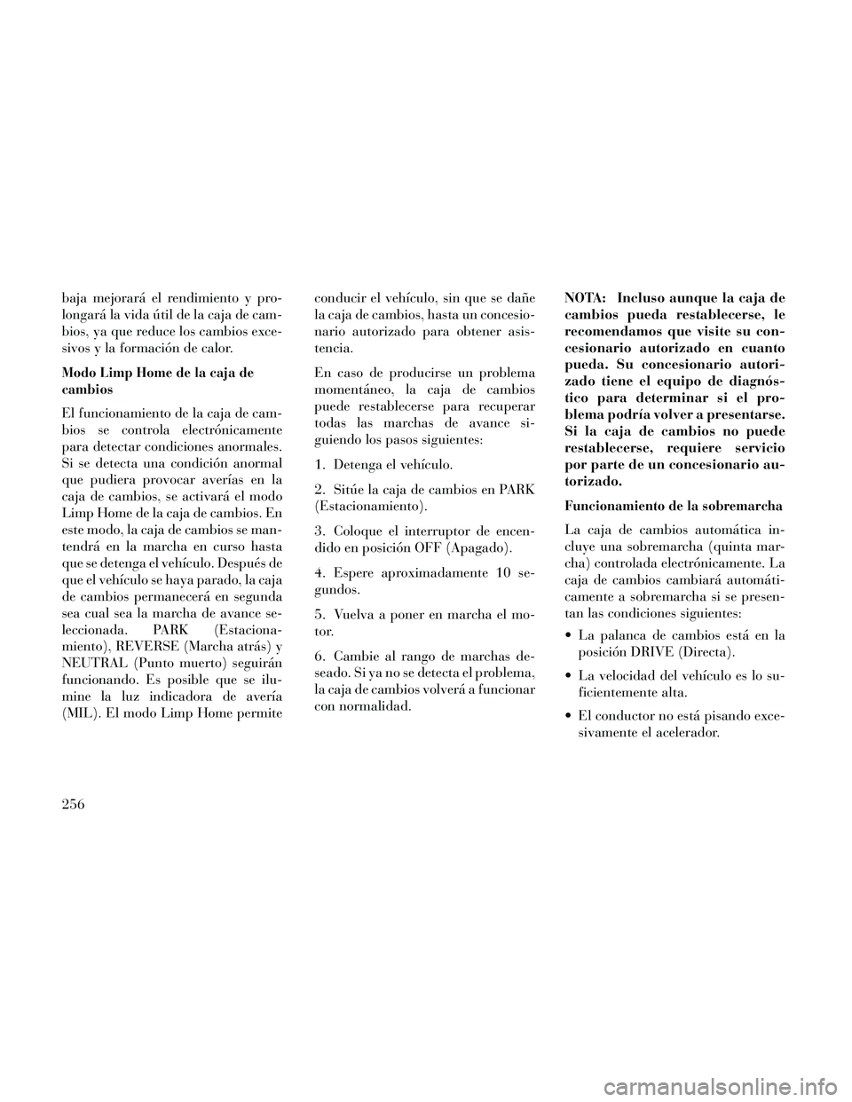 Lancia Thema 2014 Manual de Empleo y Cuidado (in Spanish) baja mejorará el rendimiento y pro-
longará la vida útil de la caja de cam-
bios, ya que reduce los cambios exce-
sivos y la formación de calor.
Modo Limp Home de la caja de
cambios
El funcionamie Lancia Thema 2014 Manual de Empleo y Cuidado (in Spanish) baja mejorará el rendimiento y pro-
longará la vida útil de la caja de cam-
bios, ya que reduce los cambios exce-
sivos y la formación de calor.
Modo Limp Home de la caja de
cambios
El funcionamie