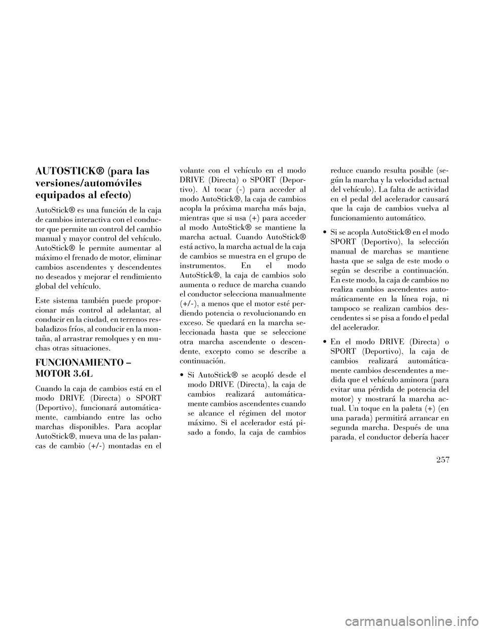 Lancia Thema 2014 Manual de Empleo y Cuidado (in Spanish) AUTOSTICK® (para las
versiones/automóviles
equipados al efecto)
AutoStick® es una función de la caja
de cambios interactiva con el conduc-
tor que permite un control del cambio
manual y mayor cont Lancia Thema 2014 Manual de Empleo y Cuidado (in Spanish) AUTOSTICK® (para las
versiones/automóviles
equipados al efecto)
AutoStick® es una función de la caja
de cambios interactiva con el conduc-
tor que permite un control del cambio
manual y mayor cont