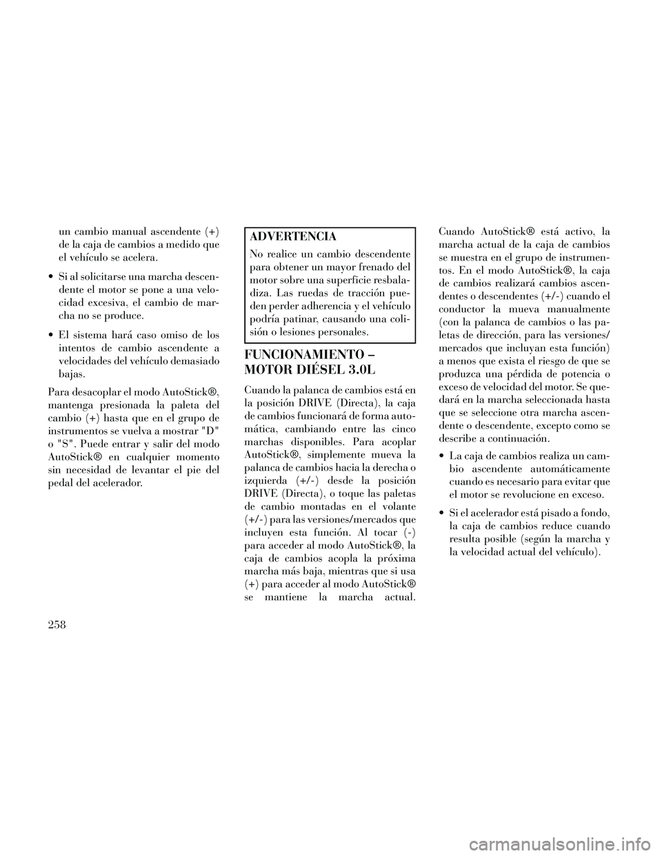Lancia Thema 2014 Manual de Empleo y Cuidado (in Spanish) un cambio manual ascendente (+)
de la caja de cambios a medido que
el vehículo se acelera.
Si al solicitarse una marcha descen- dente el motor se pone a una velo-
cidad excesiva, el cambio de mar-
c Lancia Thema 2014 Manual de Empleo y Cuidado (in Spanish) un cambio manual ascendente (+)
de la caja de cambios a medido que
el vehículo se acelera.
Si al solicitarse una marcha descen- dente el motor se pone a una velo-
cidad excesiva, el cambio de mar-
c