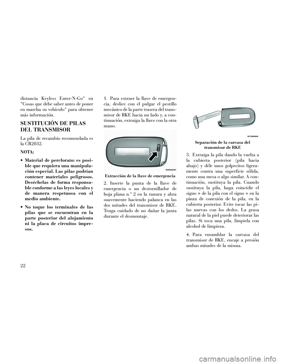 Lancia Thema 2014 Manual de Empleo y Cuidado (in Spanish) distancia Keyless Enter-N-Go" en
"Cosas que debe saber antes de poner
en marcha su vehículo" para obtener
más información.
SUSTITUCIÓN DE PILAS
DEL TRANSMISOR
La pila de recambio recomendada es
la Lancia Thema 2014 Manual de Empleo y Cuidado (in Spanish) distancia Keyless Enter-N-Go" en
"Cosas que debe saber antes de poner
en marcha su vehículo" para obtener
más información.
SUSTITUCIÓN DE PILAS
DEL TRANSMISOR
La pila de recambio recomendada es
la