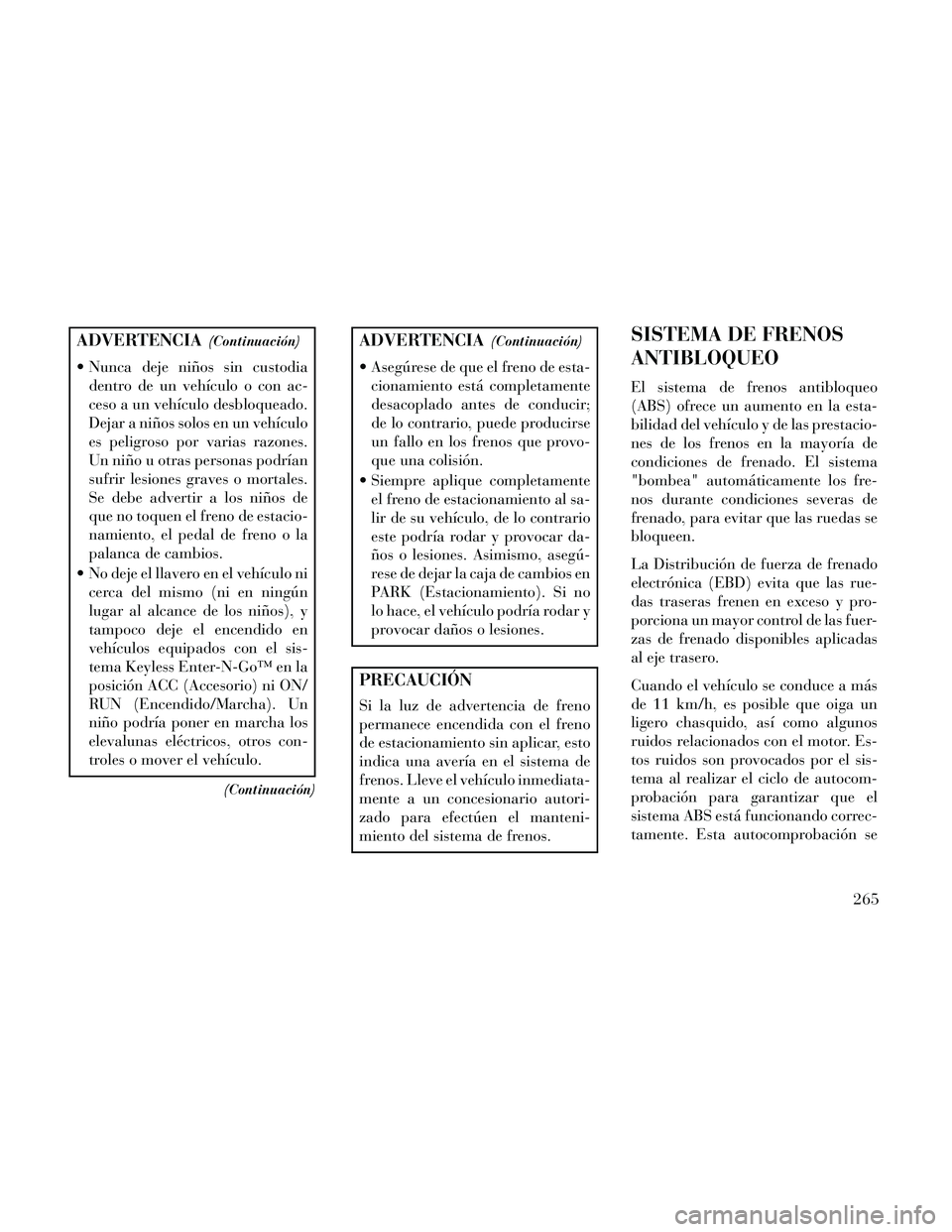 Lancia Thema 2014 Manual de Empleo y Cuidado (in Spanish) ADVERTENCIA(Continuación)
Nunca deje niños sin custodiadentro de un vehículo o con ac-
ceso a un vehículo desbloqueado.
Dejar a niños solos en un vehículo
es peligroso por varias razones.
Un ni Lancia Thema 2014 Manual de Empleo y Cuidado (in Spanish) ADVERTENCIA(Continuación)
Nunca deje niños sin custodiadentro de un vehículo o con ac-
ceso a un vehículo desbloqueado.
Dejar a niños solos en un vehículo
es peligroso por varias razones.
Un ni
