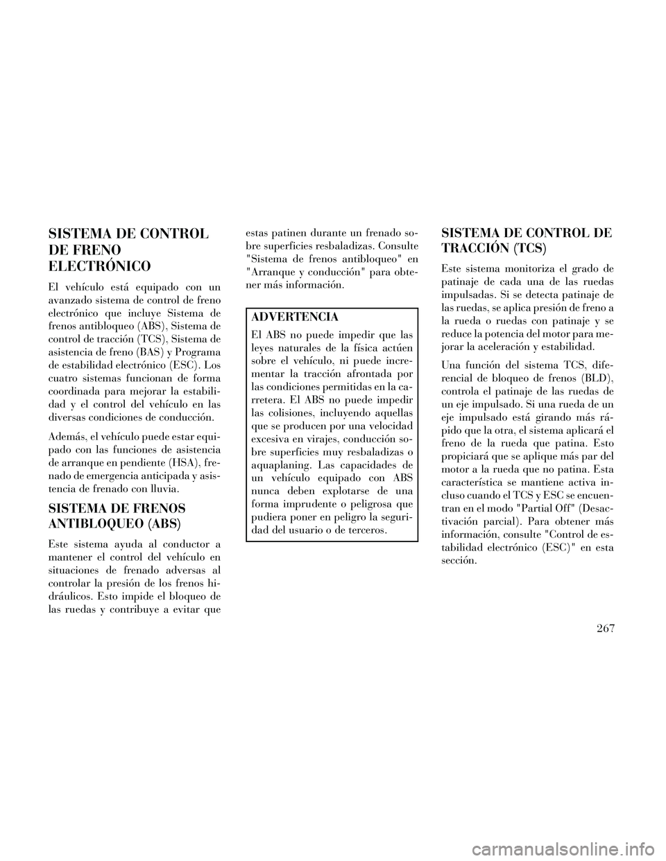 Lancia Thema 2014 Manual de Empleo y Cuidado (in Spanish) SISTEMA DE CONTROL
DE FRENO
ELECTRÓNICO
El vehículo está equipado con un
avanzado sistema de control de freno
electrónico que incluye Sistema de
frenos antibloqueo (ABS), Sistema de
control de tra Lancia Thema 2014 Manual de Empleo y Cuidado (in Spanish) SISTEMA DE CONTROL
DE FRENO
ELECTRÓNICO
El vehículo está equipado con un
avanzado sistema de control de freno
electrónico que incluye Sistema de
frenos antibloqueo (ABS), Sistema de
control de tra