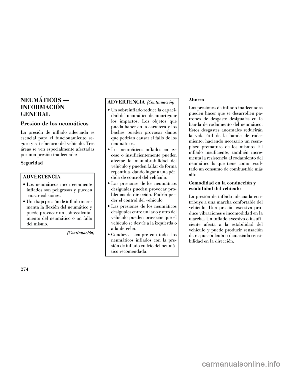 Lancia Thema 2014 Manual de Empleo y Cuidado (in Spanish) NEUMÁTICOS —
INFORMACIÓN
GENERAL
Presión de los neumáticos
La presión de inflado adecuada es
esencial para el funcionamiento se-
guro y satisfactorio del vehículo. Tres
áreas se ven especialm Lancia Thema 2014 Manual de Empleo y Cuidado (in Spanish) NEUMÁTICOS —
INFORMACIÓN
GENERAL
Presión de los neumáticos
La presión de inflado adecuada es
esencial para el funcionamiento se-
guro y satisfactorio del vehículo. Tres
áreas se ven especialm