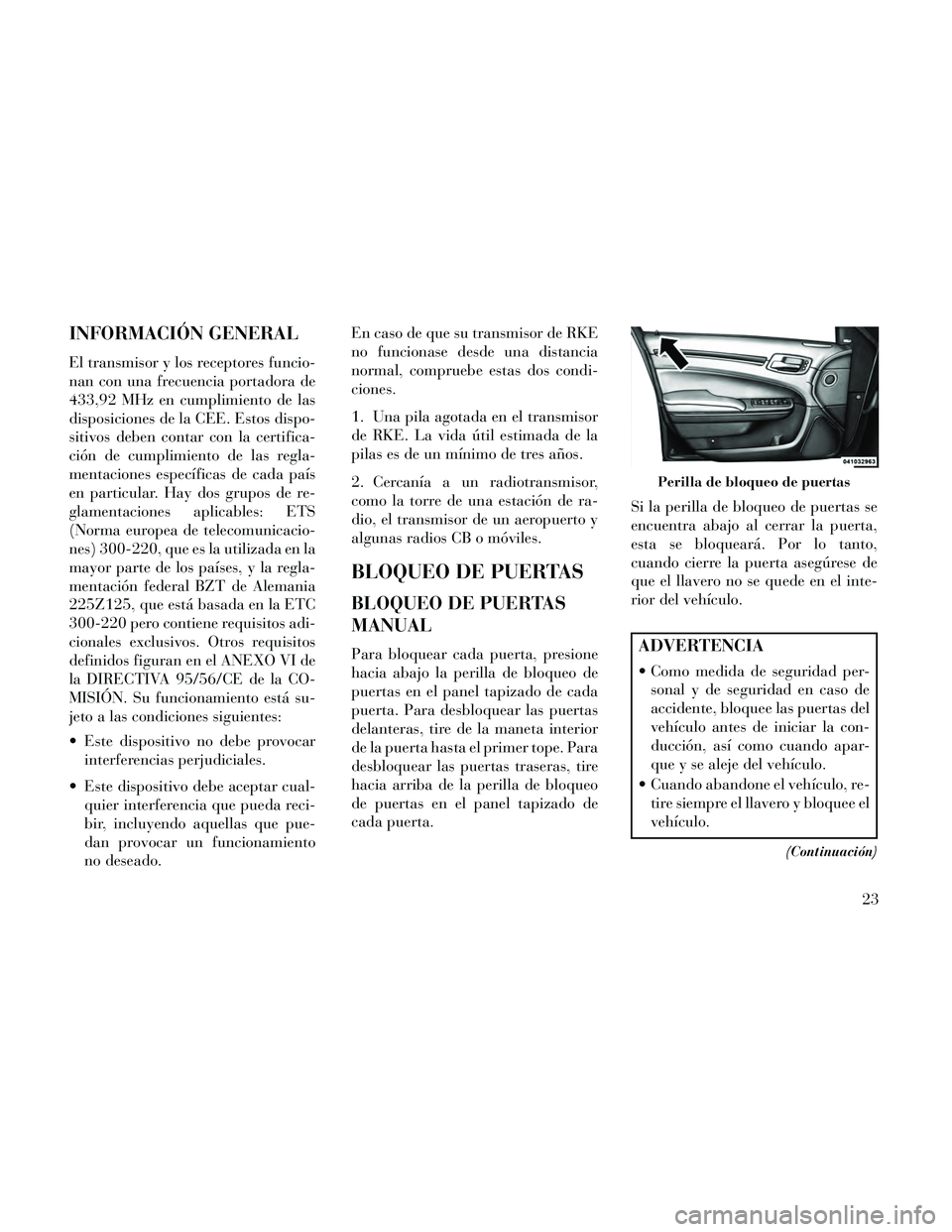 Lancia Thema 2014 Manual de Empleo y Cuidado (in Spanish) INFORMACIÓN GENERAL
El transmisor y los receptores funcio-
nan con una frecuencia portadora de
433,92 MHz en cumplimiento de las
disposiciones de la CEE. Estos dispo-
sitivos deben contar con la cert Lancia Thema 2014 Manual de Empleo y Cuidado (in Spanish) INFORMACIÓN GENERAL
El transmisor y los receptores funcio-
nan con una frecuencia portadora de
433,92 MHz en cumplimiento de las
disposiciones de la CEE. Estos dispo-
sitivos deben contar con la cert