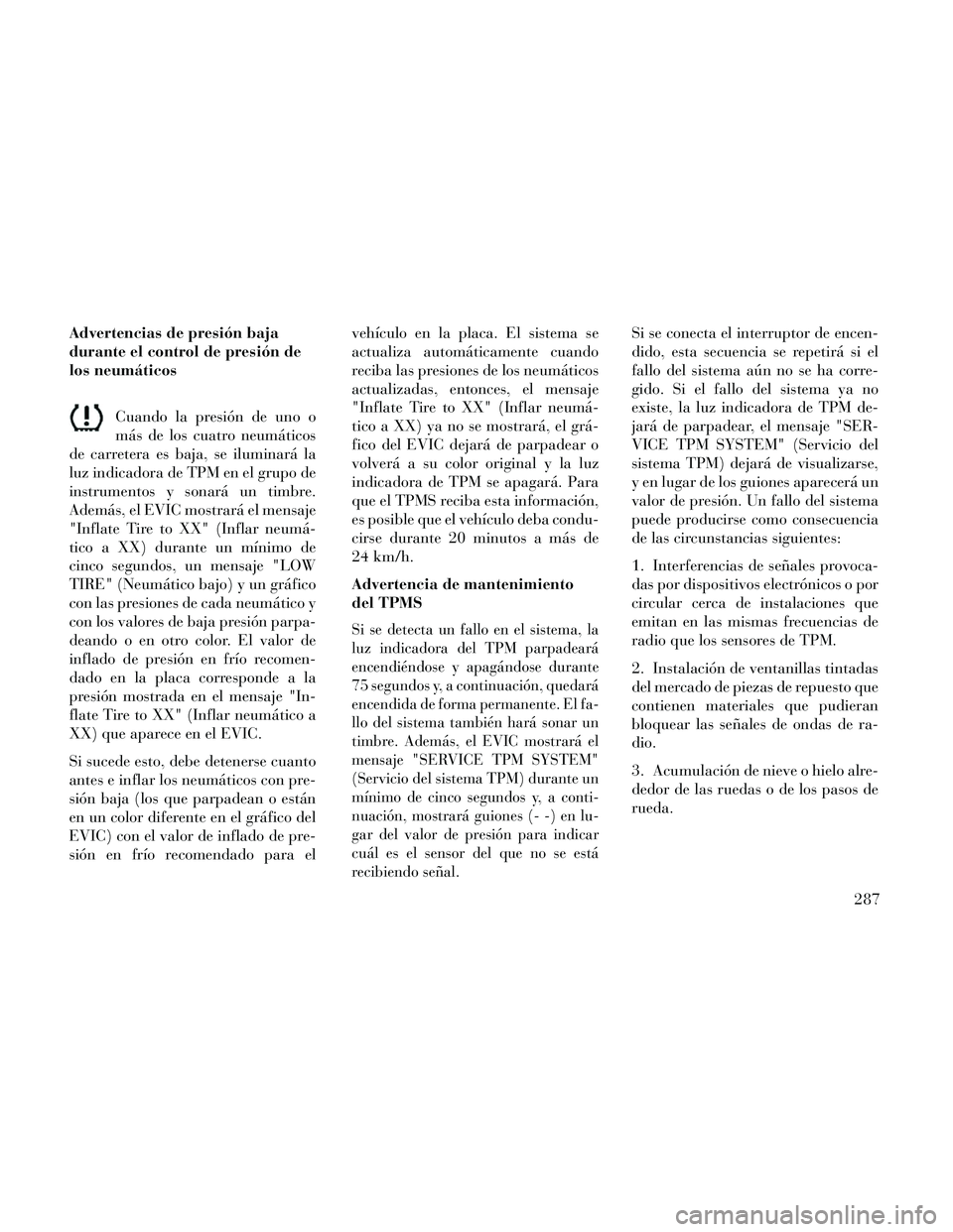 Lancia Thema 2014  Manual de Empleo y Cuidado (in Spanish) Advertencias de presión baja
durante el control de presión de
los neumáticosCuando la presión de uno o
más de los cuatro neumáticos
de carretera es baja, se iluminará la
luz indicadora de TPM e