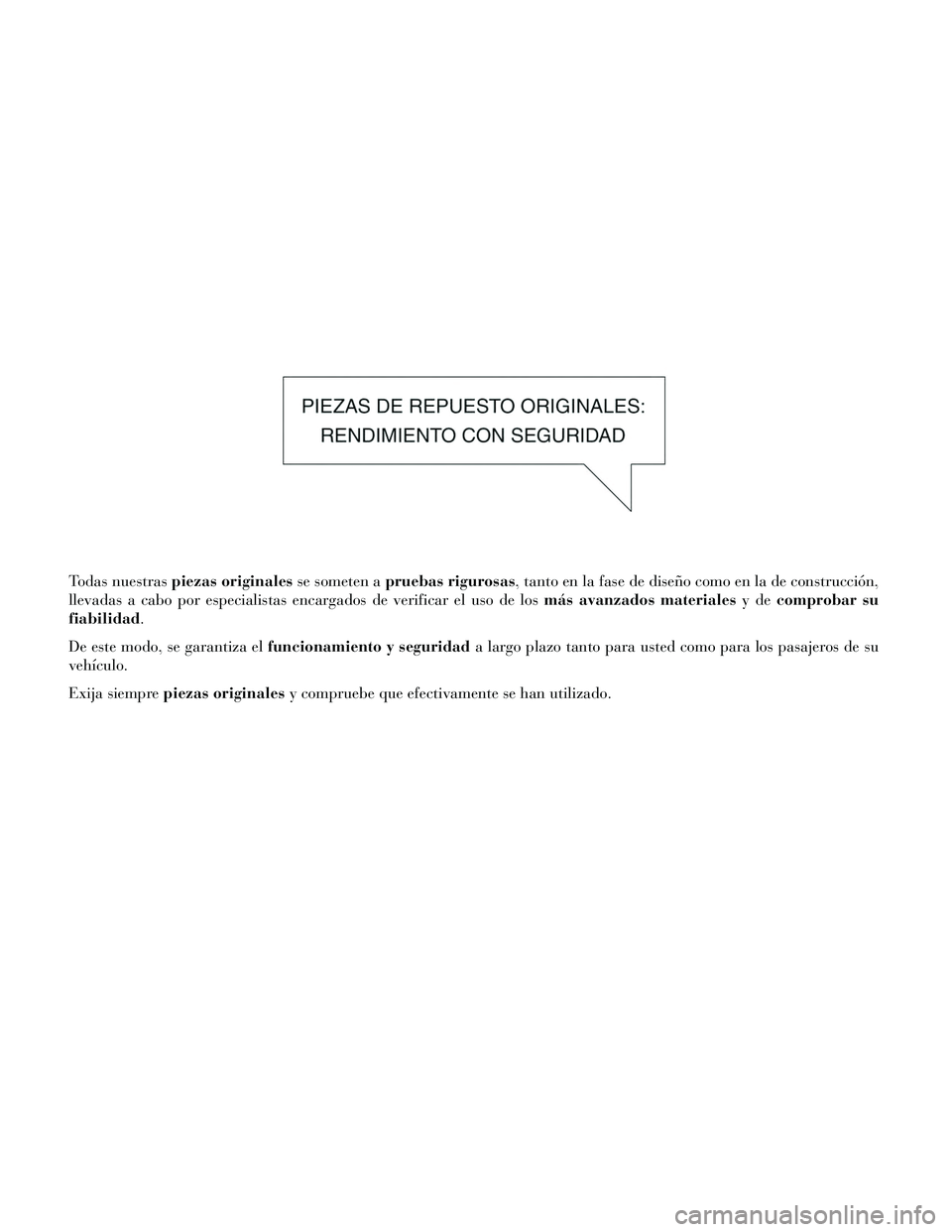 Lancia Thema 2014 Manual de Empleo y Cuidado (in Spanish) Todas nuestraspiezas originales se someten apruebas rigurosas, tanto en la fase de diseño como en la de construcción,
llevadas a cabo por especialistas encargados de verificar el uso de los más ava Lancia Thema 2014 Manual de Empleo y Cuidado (in Spanish) Todas nuestraspiezas originales se someten apruebas rigurosas, tanto en la fase de diseño como en la de construcción,
llevadas a cabo por especialistas encargados de verificar el uso de los más ava