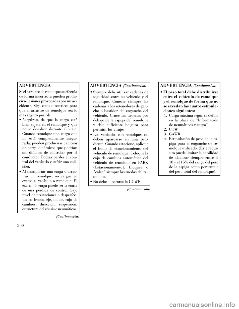 Lancia Thema 2014  Manual de Empleo y Cuidado (in Spanish) ADVERTENCIA
Si el arrastre de remolque se efectúa
de forma incorrecta pueden produ-
cirse lesiones provocadas por un ac-
cidente. Siga estas directrices para
que el arrastre de remolque sea lo
más s