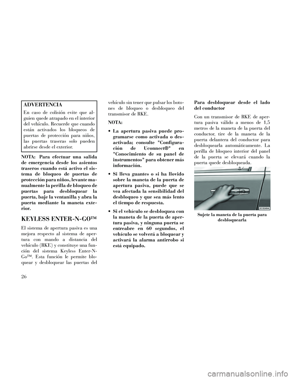 Lancia Thema 2014 Manual de Empleo y Cuidado (in Spanish) ADVERTENCIA
En caso de colisión evite que al-
guien quede atrapado en el interior
del vehÃculo. Recuerde que cuando
están activados los bloqueos de
puertas de protección para niños,
las puertas t Lancia Thema 2014 Manual de Empleo y Cuidado (in Spanish) ADVERTENCIA
En caso de colisión evite que al-
guien quede atrapado en el interior
del vehÃculo. Recuerde que cuando
están activados los bloqueos de
puertas de protección para niños,
las puertas t