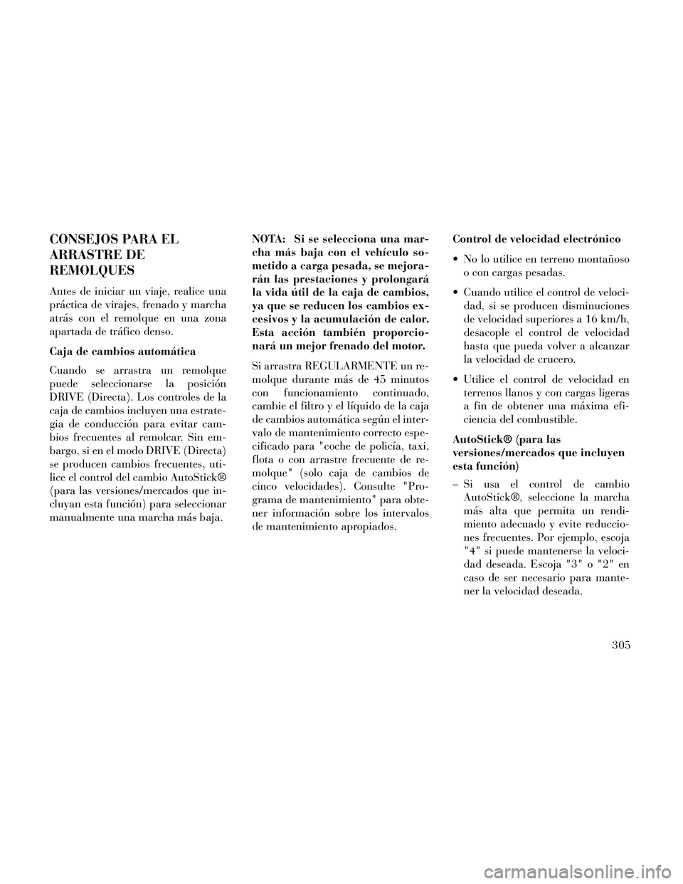 Lancia Thema 2014  Manual de Empleo y Cuidado (in Spanish) CONSEJOS PARA EL
ARRASTRE DE
REMOLQUES
Antes de iniciar un viaje, realice una
práctica de virajes, frenado y marcha
atrás con el remolque en una zona
apartada de tráfico denso.
Caja de cambios auto