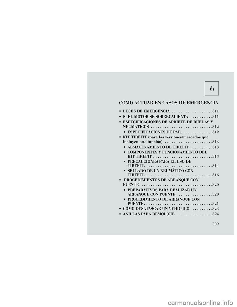 Lancia Thema 2014  Manual de Empleo y Cuidado (in Spanish) 6
CÓMO ACTUAR EN CASOS DE EMERGENCIA
 LUCES DE EMERGENCIA..................311
 SI EL MOTOR SE SOBRECALIENTA ..........311
 ESPECIFICACIONES DE APRIETE DE RUEDAS Y NEUMÁTICOS .......................