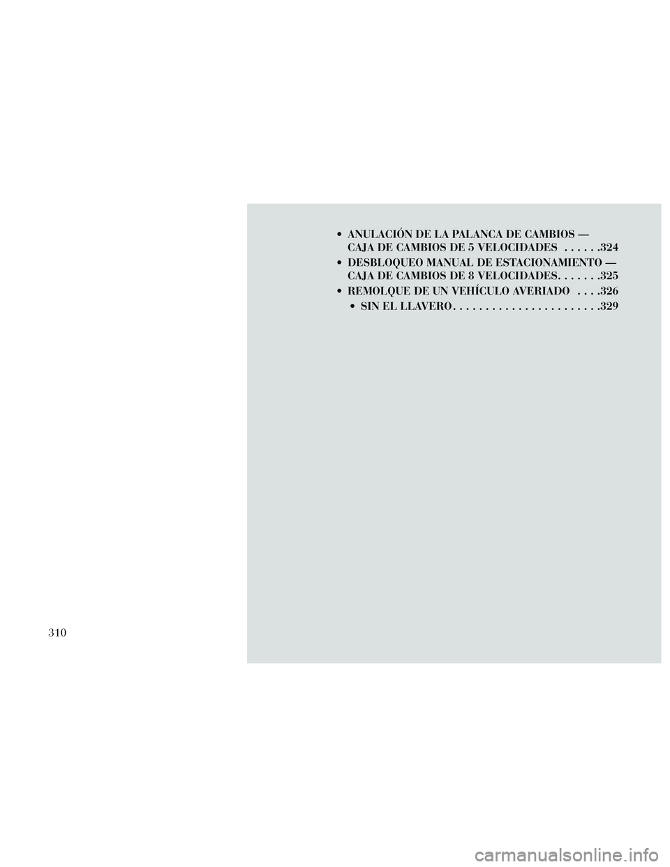 Lancia Thema 2014  Manual de Empleo y Cuidado (in Spanish)  ANULACIÓN DE LA PALANCA DE CAMBIOS —CAJA DE CAMBIOS DE 5 VELOCIDADES ......324
 DESBLOQUEO MANUAL DE ESTACIONAMIENTO — CAJA DE CAMBIOS DE 8 VELOCIDADES .......325
 REMOLQUE DE UN VEHÍCULO AVERI