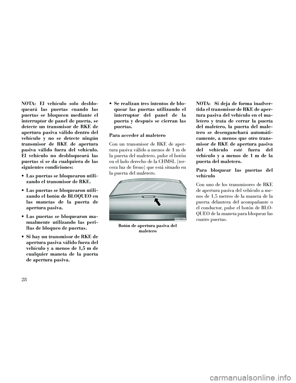 Lancia Thema 2014 Manual de Empleo y Cuidado (in Spanish) NOTA: El vehÃculo solo desblo-
queará las puertas cuando las
puertas se bloqueen mediante el
interruptor de panel de puerta, se
detecte un transmisor de RKE de
apertura pasiva válido dentro del
veh Lancia Thema 2014 Manual de Empleo y Cuidado (in Spanish) NOTA: El vehÃculo solo desblo-
queará las puertas cuando las
puertas se bloqueen mediante el
interruptor de panel de puerta, se
detecte un transmisor de RKE de
apertura pasiva válido dentro del
veh