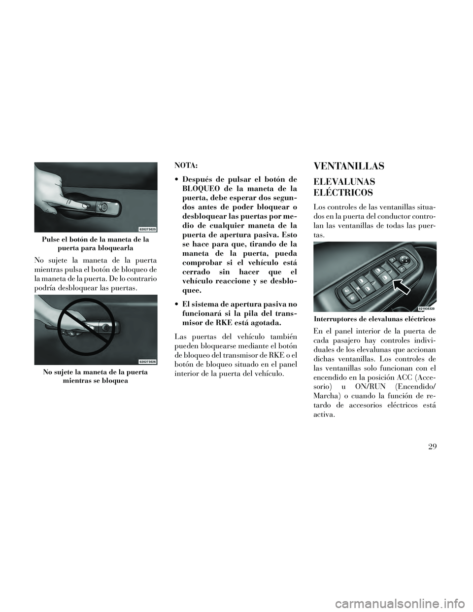 Lancia Thema 2014 Manual de Empleo y Cuidado (in Spanish) No sujete la maneta de la puerta
mientras pulsa el botón de bloqueo de
la maneta de la puerta. De lo contrario
podrÃa desbloquear las puertas.NOTA:
Después de pulsar el botón de
BLOQUEO de la man Lancia Thema 2014 Manual de Empleo y Cuidado (in Spanish) No sujete la maneta de la puerta
mientras pulsa el botón de bloqueo de
la maneta de la puerta. De lo contrario
podrÃa desbloquear las puertas.NOTA:
Después de pulsar el botón de
BLOQUEO de la man