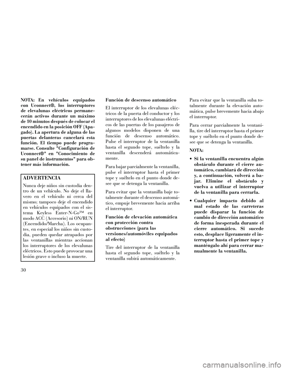 Lancia Thema 2014 Manual de Empleo y Cuidado (in Spanish) NOTA:En vehÃculos equipados
con Uconnect®, los interruptores
de elevalunas eléctricos permane-
cerán activos durante un máximo
de 10 minutos después de colocar el
encendido en la posición OFF ( Lancia Thema 2014 Manual de Empleo y Cuidado (in Spanish) NOTA:En vehÃculos equipados
con Uconnect®, los interruptores
de elevalunas eléctricos permane-
cerán activos durante un máximo
de 10 minutos después de colocar el
encendido en la posición OFF (