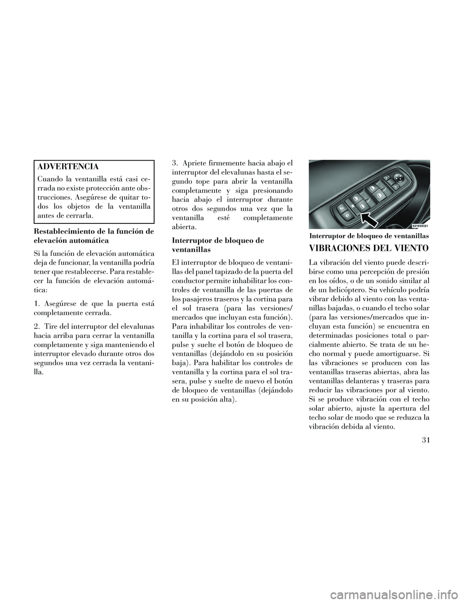 Lancia Thema 2014 Manual de Empleo y Cuidado (in Spanish) ADVERTENCIA
Cuando la ventanilla está casi ce-
rrada no existe protección ante obs-
trucciones. Asegúrese de quitar to-
dos los objetos de la ventanilla
antes de cerrarla.
Restablecimiento de la fu Lancia Thema 2014 Manual de Empleo y Cuidado (in Spanish) ADVERTENCIA
Cuando la ventanilla está casi ce-
rrada no existe protección ante obs-
trucciones. Asegúrese de quitar to-
dos los objetos de la ventanilla
antes de cerrarla.
Restablecimiento de la fu