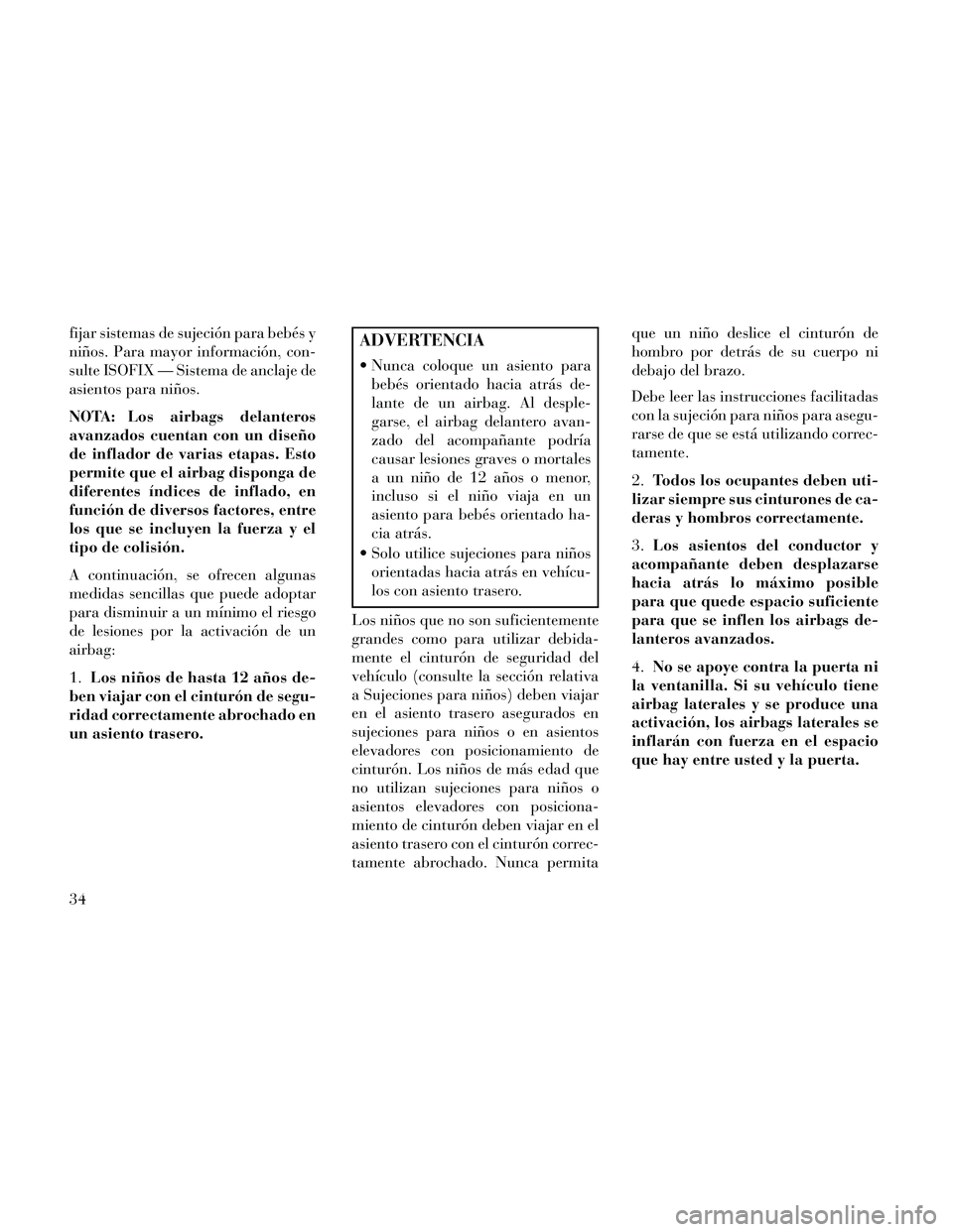 Lancia Thema 2014 Manual de Empleo y Cuidado (in Spanish) fijar sistemas de sujeción para bebés y
niños. Para mayor información, con-
sulte ISOFIX — Sistema de anclaje de
asientos para niños.
NOTA: Los airbags delanteros
avanzados cuentan con un diseà Lancia Thema 2014 Manual de Empleo y Cuidado (in Spanish) fijar sistemas de sujeción para bebés y
niños. Para mayor información, con-
sulte ISOFIX — Sistema de anclaje de
asientos para niños.
NOTA: Los airbags delanteros
avanzados cuentan con un diseÃ