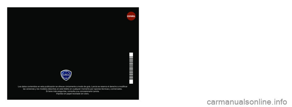 Lancia Thema 2014 Manual de Empleo y Cuidado (in Spanish) ESPAÑOL
Los datos contenidos en esta publicación se ofrecen únicamente a modo de guía. Lancia se reserva el derecho a modificar las versiones y los modelos descritos en este folleto en cualquier m Lancia Thema 2014 Manual de Empleo y Cuidado (in Spanish) ESPAÑOL
Los datos contenidos en esta publicación se ofrecen únicamente a modo de guía. Lancia se reserva el derecho a modificar las versiones y los modelos descritos en este folleto en cualquier m