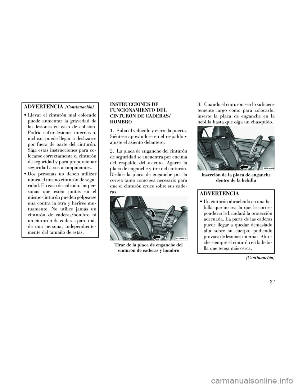 Lancia Thema 2014 Manual de Empleo y Cuidado (in Spanish) ADVERTENCIA(Continuación)
Llevar el cinturón mal colocadopuede aumentar la gravedad de
las lesiones en caso de colisión.
Podría sufrir lesiones internas o,
incluso, puede llegar a deslizarse
por Lancia Thema 2014 Manual de Empleo y Cuidado (in Spanish) ADVERTENCIA(Continuación)
Llevar el cinturón mal colocadopuede aumentar la gravedad de
las lesiones en caso de colisión.
Podría sufrir lesiones internas o,
incluso, puede llegar a deslizarse
por