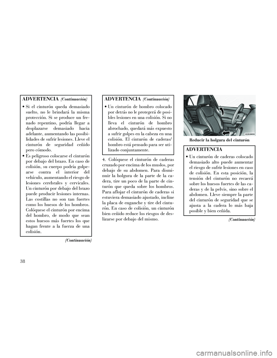 Lancia Thema 2014 Manual de Empleo y Cuidado (in Spanish) ADVERTENCIA(Continuación)
Si el cinturón queda demasiadosuelto, no le brindará la misma
protección. Si se produce un fre-
nado repentino, podría llegar a
desplazarse demasiado hacia
adelante, au Lancia Thema 2014 Manual de Empleo y Cuidado (in Spanish) ADVERTENCIA(Continuación)
Si el cinturón queda demasiadosuelto, no le brindará la misma
protección. Si se produce un fre-
nado repentino, podría llegar a
desplazarse demasiado hacia
adelante, au