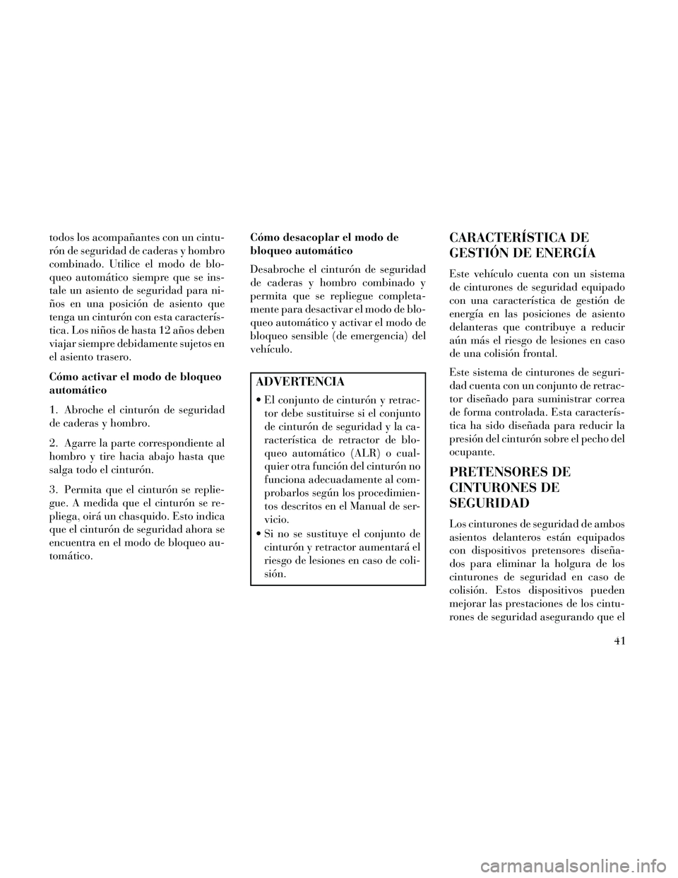 Lancia Thema 2014 Manual de Empleo y Cuidado (in Spanish) todos los acompañantes con un cintu-
rón de seguridad de caderas y hombro
combinado. Utilice el modo de blo-
queo automático siempre que se ins-
tale un asiento de seguridad para ni-
ños en una po Lancia Thema 2014 Manual de Empleo y Cuidado (in Spanish) todos los acompañantes con un cintu-
rón de seguridad de caderas y hombro
combinado. Utilice el modo de blo-
queo automático siempre que se ins-
tale un asiento de seguridad para ni-
ños en una po