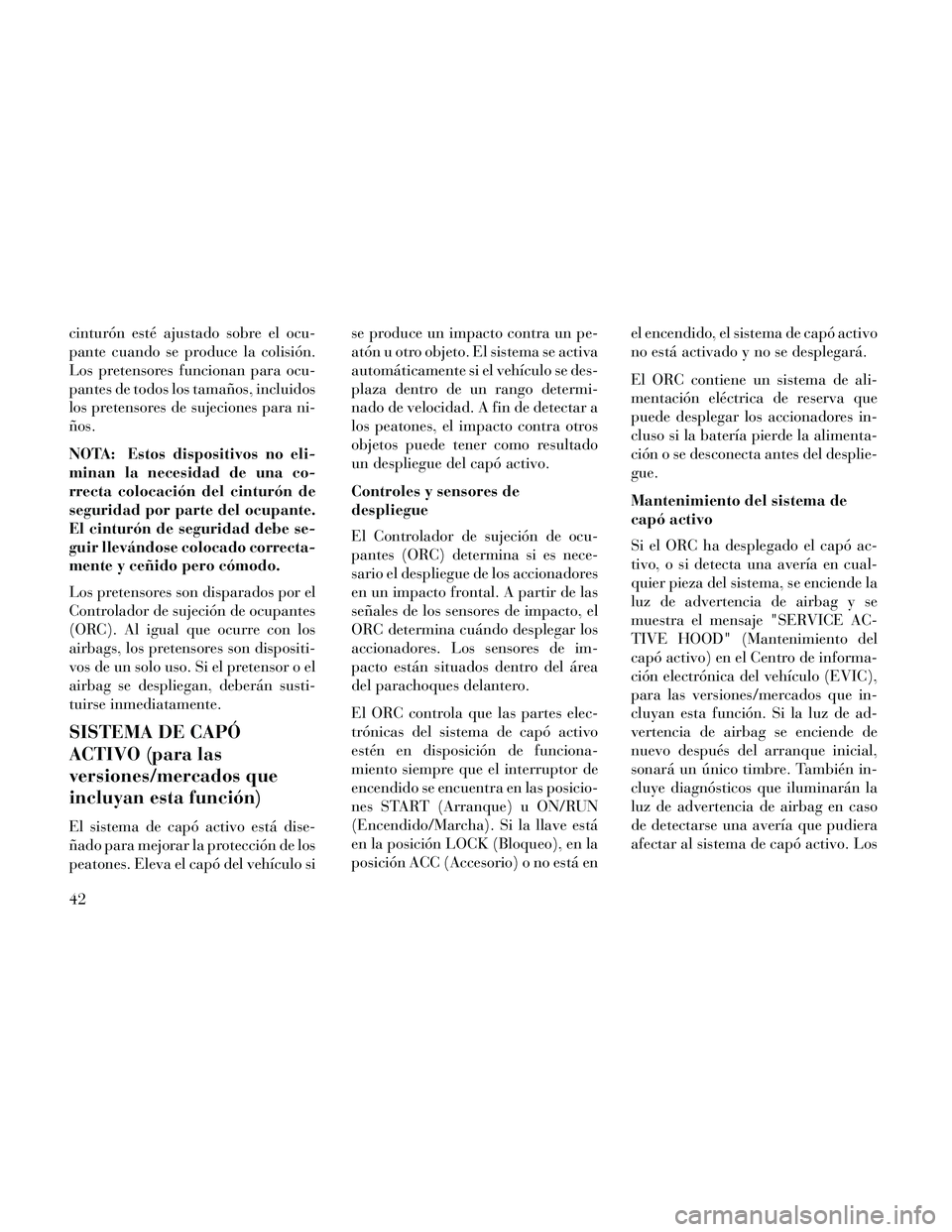 Lancia Thema 2014 Manual de Empleo y Cuidado (in Spanish) cinturón esté ajustado sobre el ocu-
pante cuando se produce la colisión.
Los pretensores funcionan para ocu-
pantes de todos los tamaños, incluidos
los pretensores de sujeciones para ni-
ños.
NO Lancia Thema 2014 Manual de Empleo y Cuidado (in Spanish) cinturón esté ajustado sobre el ocu-
pante cuando se produce la colisión.
Los pretensores funcionan para ocu-
pantes de todos los tamaños, incluidos
los pretensores de sujeciones para ni-
ños.
NO