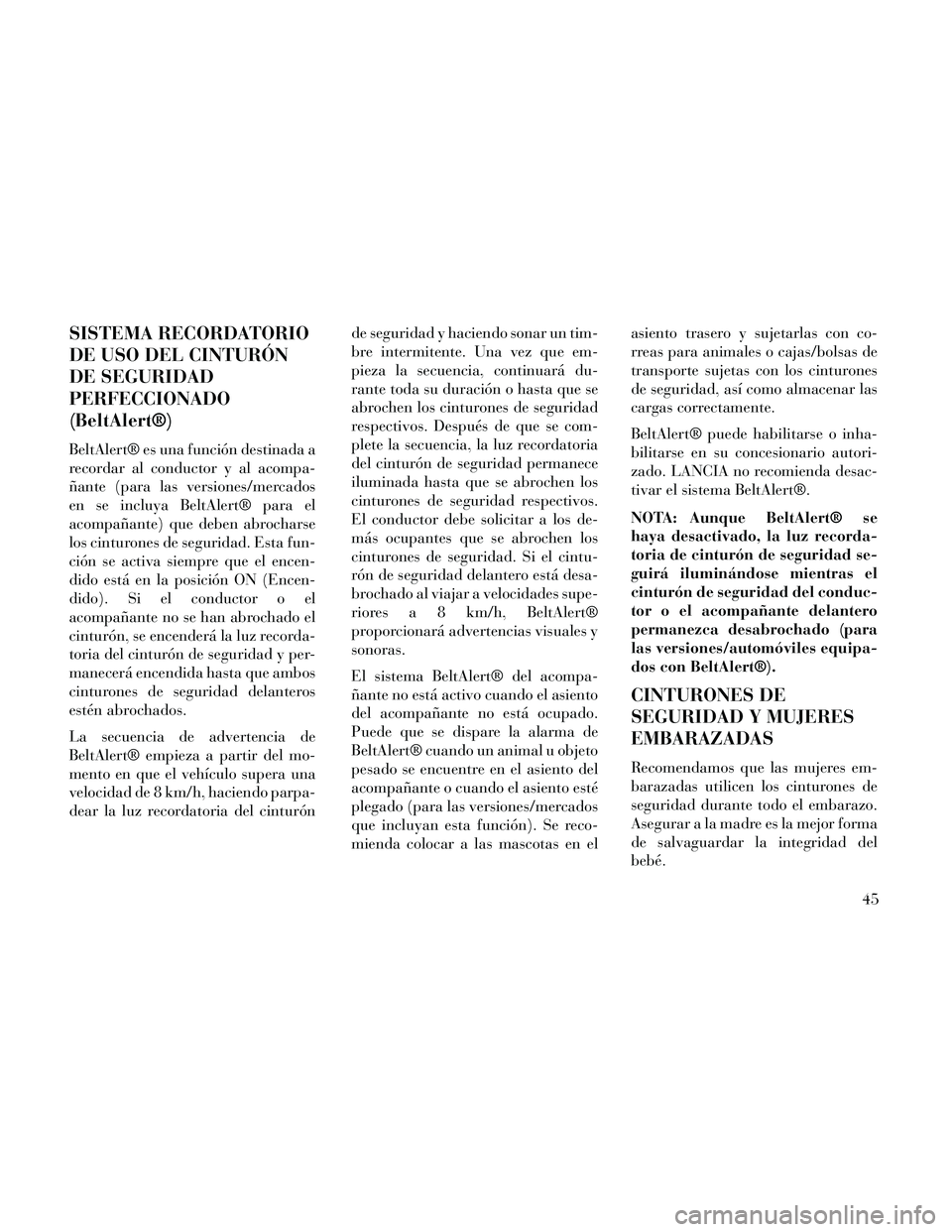 Lancia Thema 2014 Manual de Empleo y Cuidado (in Spanish) SISTEMA RECORDATORIO
DE USO DEL CINTURÓN
DE SEGURIDAD
PERFECCIONADO
(BeltAlert®)
BeltAlert® es una función destinada a
recordar al conductor y al acompa-
ñante (para las versiones/mercados
en se Lancia Thema 2014 Manual de Empleo y Cuidado (in Spanish) SISTEMA RECORDATORIO
DE USO DEL CINTURÓN
DE SEGURIDAD
PERFECCIONADO
(BeltAlert®)
BeltAlert® es una función destinada a
recordar al conductor y al acompa-
ñante (para las versiones/mercados
en se