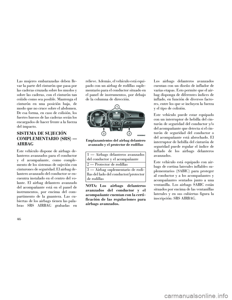 Lancia Thema 2014 Manual de Empleo y Cuidado (in Spanish) Las mujeres embarazadas deben lle-
var la parte del cinturón que pasa por
las caderas cruzada sobre los muslos y
sobre las caderas, con el cinturón tan
ceñido como sea posible. Mantenga el
cinturó Lancia Thema 2014 Manual de Empleo y Cuidado (in Spanish) Las mujeres embarazadas deben lle-
var la parte del cinturón que pasa por
las caderas cruzada sobre los muslos y
sobre las caderas, con el cinturón tan
ceñido como sea posible. Mantenga el
cinturó