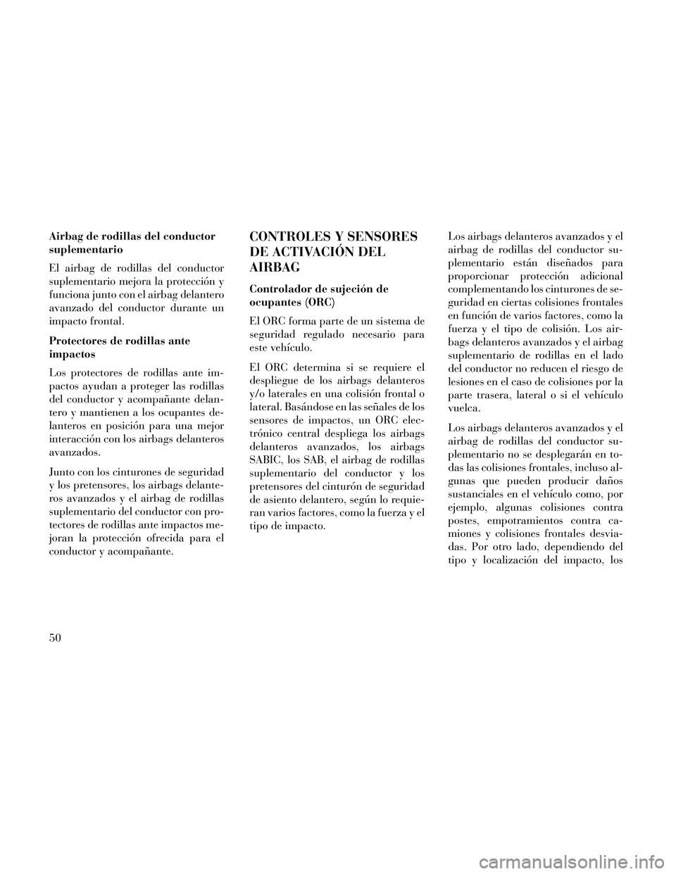 Lancia Thema 2014 Manual de Empleo y Cuidado (in Spanish) Airbag de rodillas del conductor
suplementario
El airbag de rodillas del conductor
suplementario mejora la protección y
funciona junto con el airbag delantero
avanzado del conductor durante un
impact Lancia Thema 2014 Manual de Empleo y Cuidado (in Spanish) Airbag de rodillas del conductor
suplementario
El airbag de rodillas del conductor
suplementario mejora la protección y
funciona junto con el airbag delantero
avanzado del conductor durante un
impact