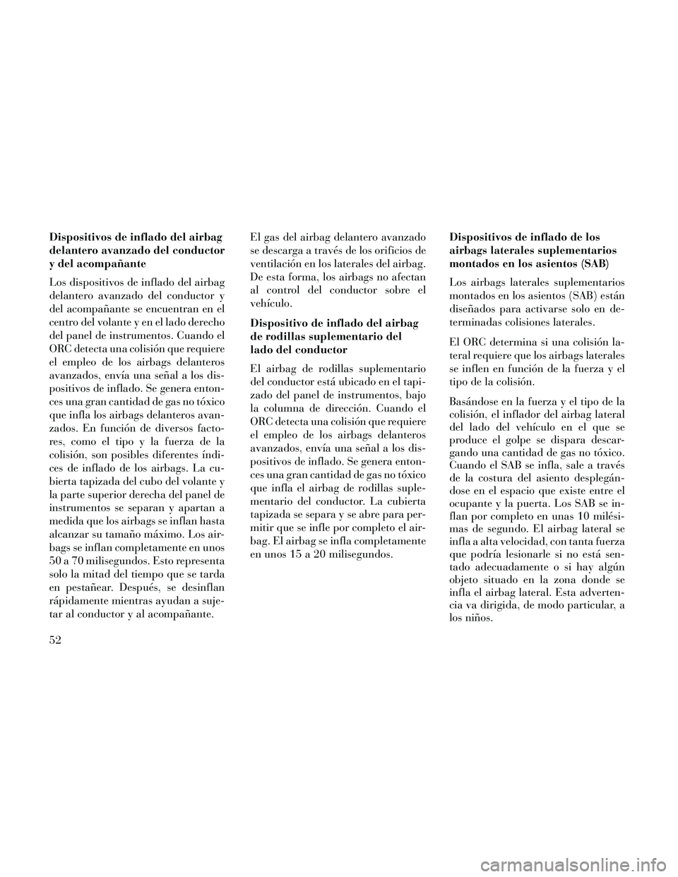 Lancia Thema 2014 Manual de Empleo y Cuidado (in Spanish) Dispositivos de inflado del airbag
delantero avanzado del conductor
y del acompañante
Los dispositivos de inflado del airbag
delantero avanzado del conductor y
del acompañante se encuentran en el
ce Lancia Thema 2014 Manual de Empleo y Cuidado (in Spanish) Dispositivos de inflado del airbag
delantero avanzado del conductor
y del acompañante
Los dispositivos de inflado del airbag
delantero avanzado del conductor y
del acompañante se encuentran en el
ce