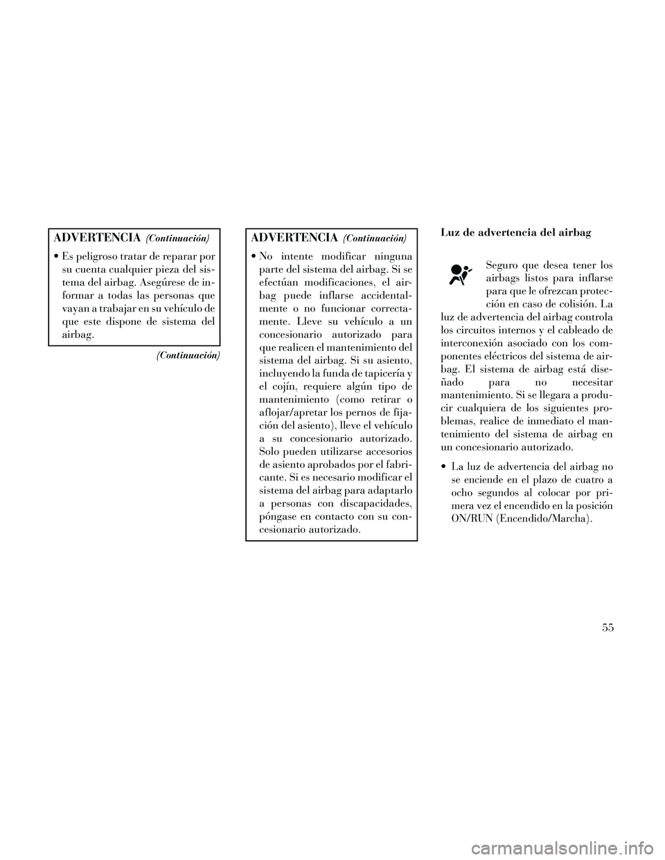 Lancia Thema 2014 Manual de Empleo y Cuidado (in Spanish) ADVERTENCIA(Continuación)
Es peligroso tratar de reparar porsu cuenta cualquier pieza del sis-
tema del airbag. Asegúrese de in-
formar a todas las personas que
vayan a trabajar en su vehículo de
Lancia Thema 2014 Manual de Empleo y Cuidado (in Spanish) ADVERTENCIA(Continuación)
Es peligroso tratar de reparar porsu cuenta cualquier pieza del sis-
tema del airbag. Asegúrese de in-
formar a todas las personas que
vayan a trabajar en su vehículo de