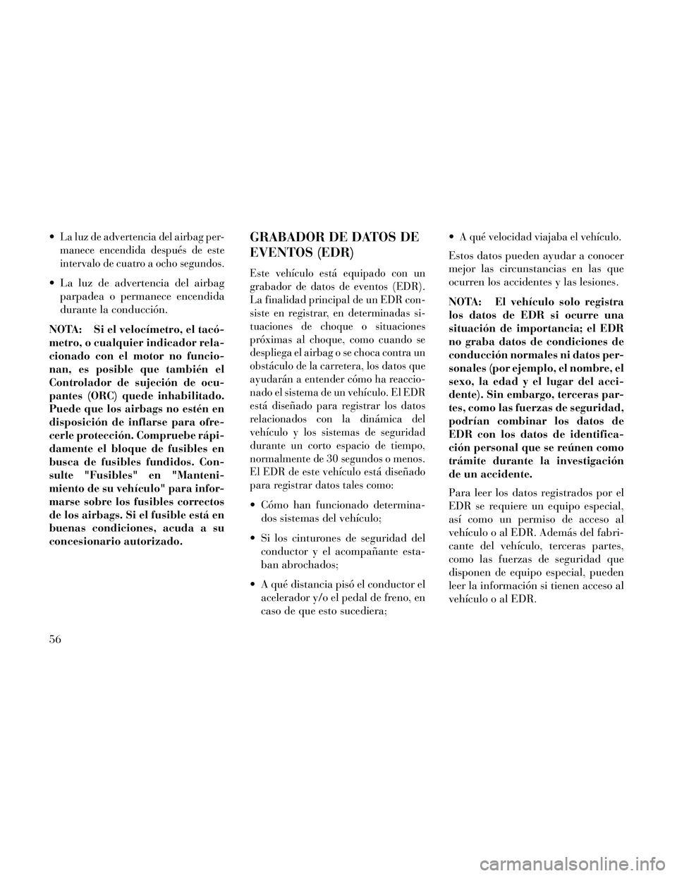 Lancia Thema 2014 Manual de Empleo y Cuidado (in Spanish) La luz de advertencia del airbag per-
manece encendida después de este
intervalo de cuatro a ocho segundos.
La luz de advertencia del airbagparpadea o permanece encendida
durante la conducción.
NOT Lancia Thema 2014 Manual de Empleo y Cuidado (in Spanish) La luz de advertencia del airbag per-
manece encendida después de este
intervalo de cuatro a ocho segundos.
La luz de advertencia del airbagparpadea o permanece encendida
durante la conducción.
NOT