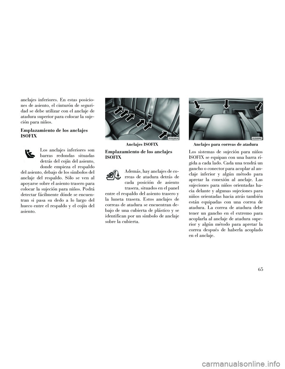 Lancia Thema 2014 Manual de Empleo y Cuidado (in Spanish) anclajes inferiores. En estas posicio-
nes de asiento, el cinturón de seguri-
dad se debe utilizar con el anclaje de
atadura superior para colocar la suje-
ción para niños.
Emplazamiento de los anc Lancia Thema 2014 Manual de Empleo y Cuidado (in Spanish) anclajes inferiores. En estas posicio-
nes de asiento, el cinturón de seguri-
dad se debe utilizar con el anclaje de
atadura superior para colocar la suje-
ción para niños.
Emplazamiento de los anc