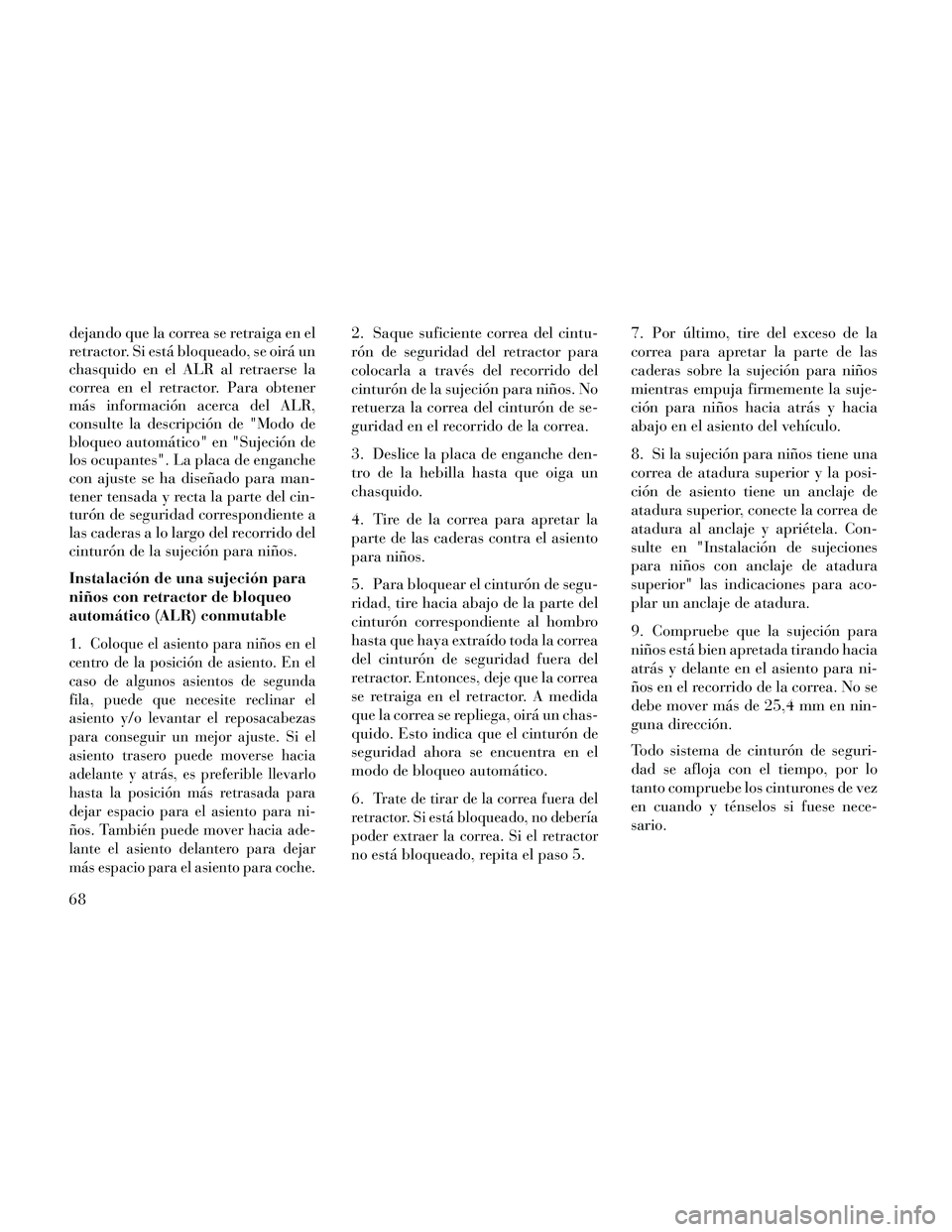 Lancia Thema 2014 Manual de Empleo y Cuidado (in Spanish) dejando que la correa se retraiga en el
retractor. Si está bloqueado, se oirá un
chasquido en el ALR al retraerse la
correa en el retractor. Para obtener
más información acerca del ALR,
consulte l Lancia Thema 2014 Manual de Empleo y Cuidado (in Spanish) dejando que la correa se retraiga en el
retractor. Si está bloqueado, se oirá un
chasquido en el ALR al retraerse la
correa en el retractor. Para obtener
más información acerca del ALR,
consulte l