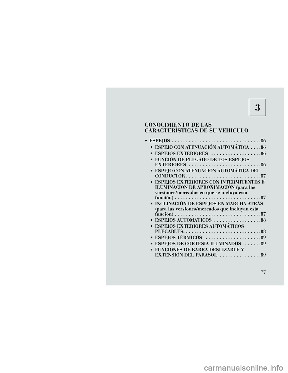 Lancia Thema 2014 Manual de Empleo y Cuidado (in Spanish) 3
CONOCIMIENTO DE LAS
CARACTERÍSTICAS DE SU VEHÍCULO
ESPEJOS ................................86 ESPEJO CON ATENUACIÓN AUTOMÁTICA ....86
ESPEJOS EXTERIORES ..................86
FUNCIÓN DE PLEGA Lancia Thema 2014 Manual de Empleo y Cuidado (in Spanish) 3
CONOCIMIENTO DE LAS
CARACTERÍSTICAS DE SU VEHÍCULO
ESPEJOS ................................86 ESPEJO CON ATENUACIÓN AUTOMÁTICA ....86
ESPEJOS EXTERIORES ..................86
FUNCIÓN DE PLEGA