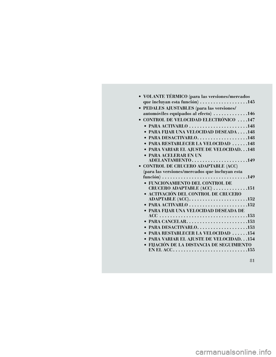 Lancia Thema 2014 Manual de Empleo y Cuidado (in Spanish) VOLANTE TÉRMICO (para las versiones/mercadosque incluyan esta función) ..................145
PEDALES AJUSTABLES (para las versiones/ automóviles equipados al efecto) .............146
CONTROL DE Lancia Thema 2014 Manual de Empleo y Cuidado (in Spanish) VOLANTE TÉRMICO (para las versiones/mercadosque incluyan esta función) ..................145
PEDALES AJUSTABLES (para las versiones/ automóviles equipados al efecto) .............146
CONTROL DE