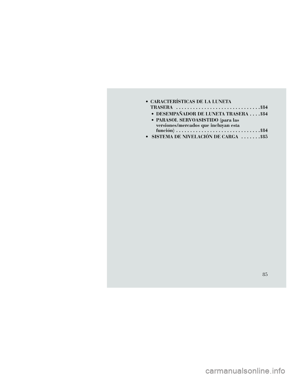 Lancia Thema 2014  Manual de Empleo y Cuidado (in Spanish)  CARACTERÍSTICAS DE LA LUNETATRASERA ..............................184
 DESEMPAÑADOR DE LUNETA TRASERA . . . .184
 PARASOL SERVOASISTIDO (para las versiones/mercados que incluyan esta
función) ....