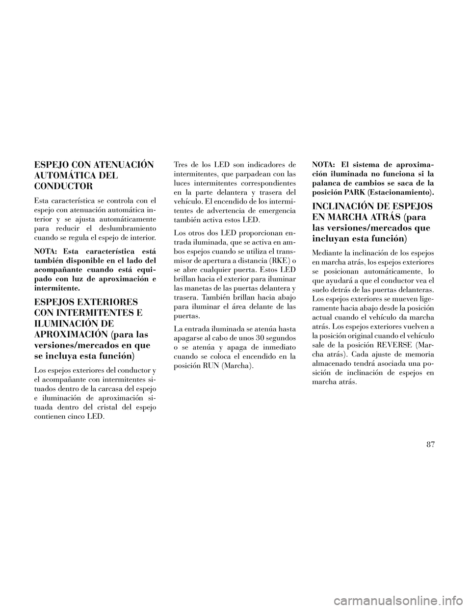 Lancia Thema 2014  Manual de Empleo y Cuidado (in Spanish) ESPEJO CON ATENUACIÓN
AUTOMÁTICA DEL
CONDUCTOR
Esta característica se controla con el
espejo con atenuación automática in-
terior y se ajusta automáticamente
para reducir el deslumbramiento
cuan