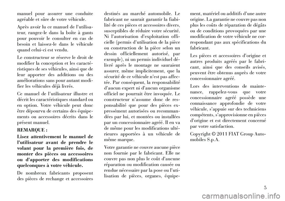 Lancia Thema 2012  Notice dentretien (in French) manuel pour assurer une conduite 
agréable et sûre de votre véhicule. 
Après avoir lu ce manuel de lutilisa- 
teur, rangez-le dans la boîte à gants
pour pouvoir le consulter en cas de
besoin et