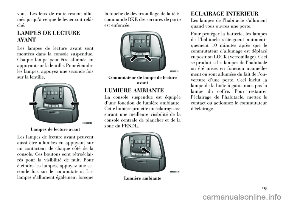 Lancia Thema 2012  Notice dentretien (in French) vous. Les feux de route restent allu- 
més jusquà ce que le levier soit relâ­ché. 
LAMPES DE LECTURE 
AVANT 
Les lampes de lecture avant sont 
montées dans la console suspendue.
Chaque lampe pe