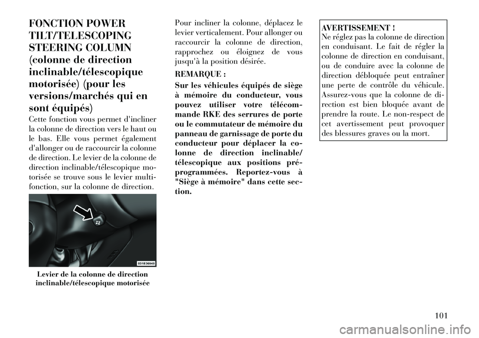 Lancia Thema 2011  Notice dentretien (in French) FONCTION POWER 
TILT/TELESCOPING
STEERING COLUMN
(colonne de directioninclinable/télescopique
motorisée) (pour les
versions/marchés qui en
sont équipés) 
Cette fonction vous permet dincliner 
la