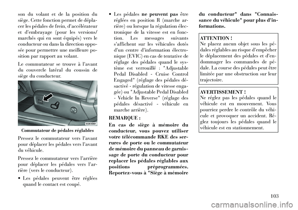 Lancia Thema 2011  Notice dentretien (in French) son du volant et de la position du 
siège. Cette fonction permet de dépla­
cer les pédales de frein, daccélérateur
et dembrayage (pour les versions/
marchés qui en sont équipés) vers le
con