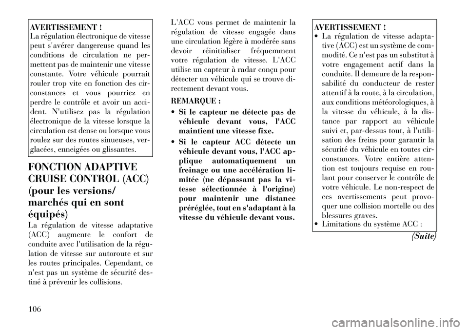 Lancia Thema 2011  Notice dentretien (in French) AVERTISSEMENT ! 
La régulation électronique de vitesse 
peut savérer dangereuse quand les
conditions de circulation ne per-
mettent pas de maintenir une vitesse
constante. Votre véhicule pourrait