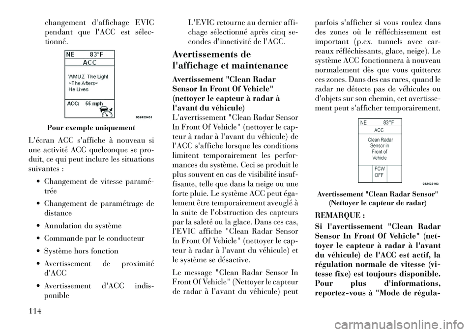 Lancia Thema 2011  Notice dentretien (in French) changement daffichage EVIC 
pendant que lACC est sélec­tionné.
Lécran ACC saffiche à nouveau si
une activité ACC quelconque se pro-
duit, ce qui peut inclure les situations
suivantes :  Cha