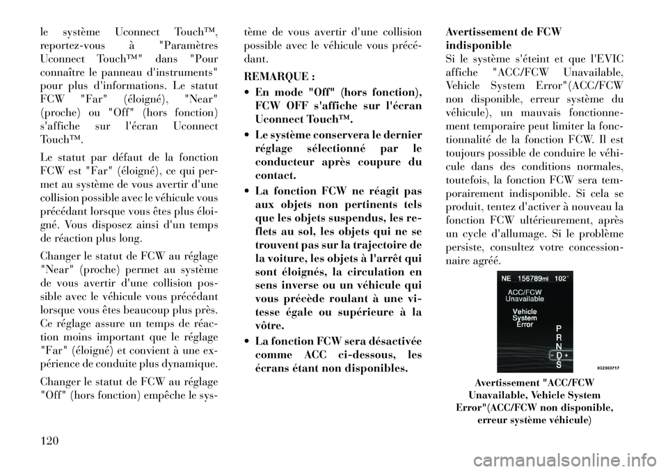 Lancia Thema 2012  Notice dentretien (in French) le système Uconnect Touch™, 
reportez-vous à "Paramètres
Uconnect Touch™" dans "Pour
connaître le panneau dinstruments"
pour plus dinformations. Le statut
FCW "Far" (éloigné), "Near"
(proc